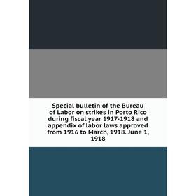 

Книга Special bulletin of the Bureau of Labor on strikes in Porto Rico during fiscal year 1917-1918 and appendix of labor laws approved from 1916 to M