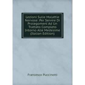 

Книга Lezioni Sulle Malattie Nervose: Per Servire Di Prolegomeni Ad Un Trattato Completo Intorno Alle Medesime