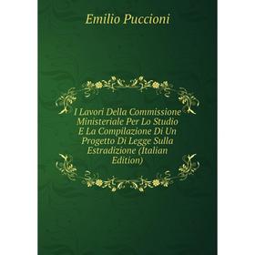 

Книга I Lavori Della Commissione Ministeriale Per Lo Studio E La Compilazione Di Un Progetto Di Legge Sulla Estradizione (Italian Edition)