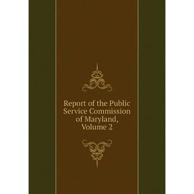 

Книга Report of the Public Service Commission of Maryland, Volume 2