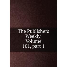 

Книга The Publishers Weekly, Volume 101, part 1