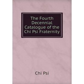 

Книга The Fourth Decennial Catalogue of the Chi Psi Fraternity