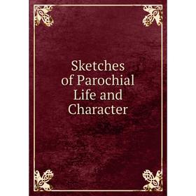 

Книга Sketches of Parochial Life and Character
