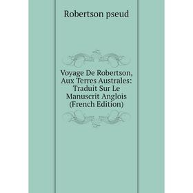 

Книга Voyage De Robertson, Aux Terres Australes: Traduit Sur Le Manuscrit Anglois (French Edition)