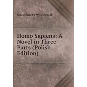 

Книга Homo Sapiens: A Novel in Three Parts (Polish Edition)