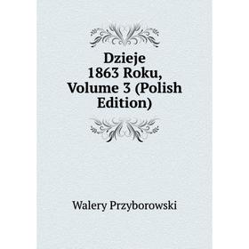 

Книга Dzieje 1863 Roku, Volume 3 (Polish Edition)