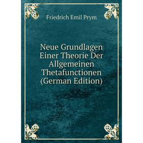 

Книга Neue Grundlagen Einer Theorie Der Allgemeinen Thetafunctionen