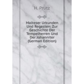 

Книга Malteser Urkunden Und Regesten: Zur Geschichte Der Tempelherren Und Der Johanniter