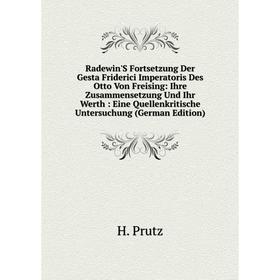 

Книга Radewin'S Fortsetzung Der Gesta Friderici Imperatoris Des Otto Von Freising: Ihre Zusammensetzung Und Ihr Werth: Eine Quellenkritische Untersuch