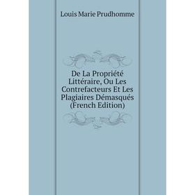 

Книга De La Propriété Littéraire, Ou Les Contrefacteurs Et Les Plagiaires Démasqués (French Edition)