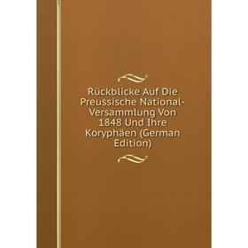 

Книга Rückblicke Auf Die Preussische National-Versammlung Von 1848 Und Ihre Koryphäen (German Edition)