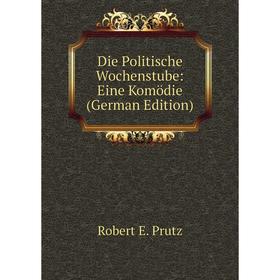 

Книга Die Politische Wochenstube: Eine Komödie (German Edition)