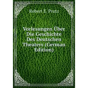 

Книга Vorlesungen Über Die Geschichte Des Deutschen Theaters (German Edition)