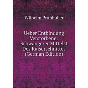 

Книга Ueber Entbindung Verstorbener Schwangerer Mittelst Des Kaiserschnittes (German Edition)