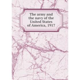 

Книга The army and the navy of the United States of America, 1917