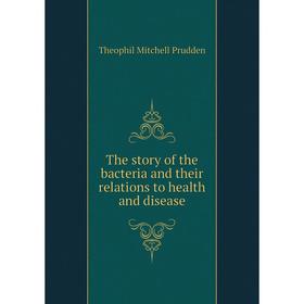 

Книга The story of the bacteria and their relations to health and disease