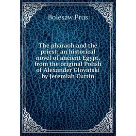 

Книга The pharaoh and the priest; an historical novel of ancient Egypt, from the original Polish of Alexander Glovatski by Jeremiah Curtin