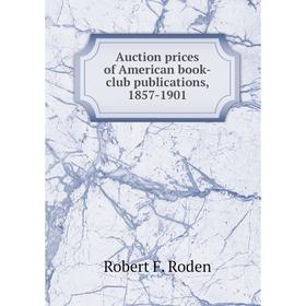 

Книга Auction prices of American book-club publications, 1857-1901