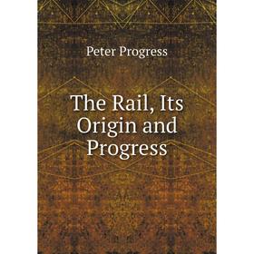 

Книга The Rail, Its Origin and Progress