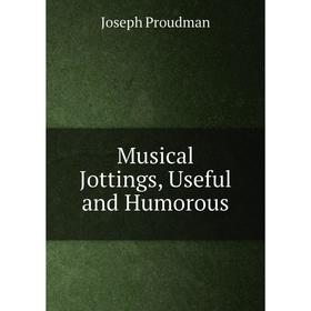 

Книга Musical Jottings, Useful and Humorous