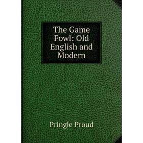

Книга The Game Fowl: Old English and Modern