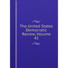 

Книга The United States Democratic Review, Volume 42