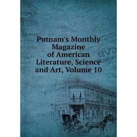 

Книга Putnam's Monthly Magazine of American Literature, Science and Art, Volume 10