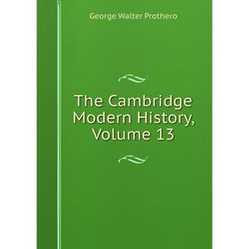 

Книга The Cambridge Modern History, Volume 13