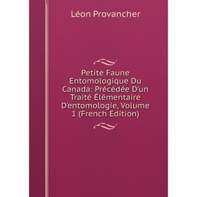 

Книга Petite Faune Entomologique Du Canada: Précédée D'un Traité Élémentaire D'entomologie, Volume 1 (French Edition)