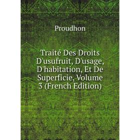 

Книга Traité Des Droits D'usufruit, D'usage, D'habitation, Et De Superficie, Volume 3 (French Edition)