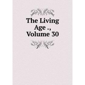 

Книга The Living Age., Volume 30