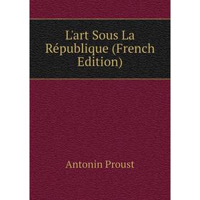 

Книга L'art Sous La République