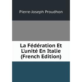 

Книга La Fédération Et L'unité En Italie