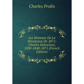 

Книга Les Hommes De La Révolution De 1871: Charles Delescluze, 1830-1848-1871