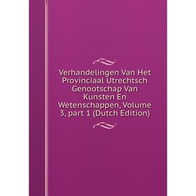 

Книга Verhandelingen Van Het Provinciaal Utrechtsch Genootschap Van Kunsten En Wetenschappen, Volume 3, part 1 (Dutch Edition)