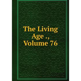 

Книга The Living Age., Volume 76