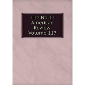 

Книга The North American Review, Volume 117