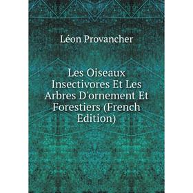 

Книга Les Oiseaux Insectivores Et Les Arbres D'ornement Et Forestiers