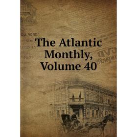 

Книга The Atlantic Monthly, Volume 40