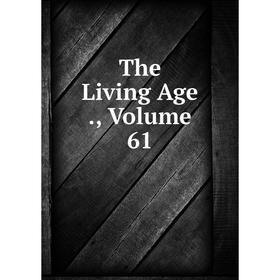 

Книга The Living Age., Volume 61