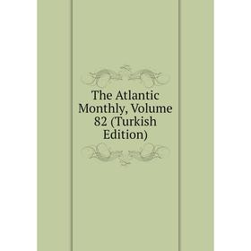 

Книга The Atlantic Monthly, Volume 82 (Turkish Edition)