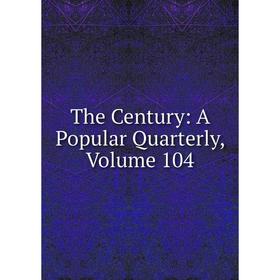 

Книга The Century: A Popular Quarterly, Volume 104