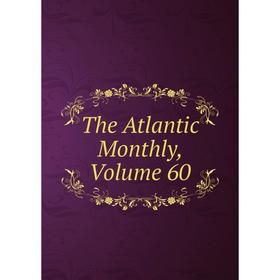 

Книга The Atlantic Monthly, Volume 60