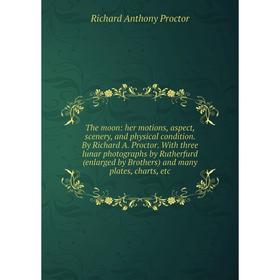 

Книга The moon: her motions, aspect, scenery, and physical condition. By Richard A. Proctor. With three lunar photographs by Rutherfurd (enlarged by B