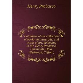 

Книга Catalogue of the collection of books, manuscripts, and works of art, belonging to Mr. Henry Probasco, Cincinnati, Ohio, (Oakwood, Clifton.)