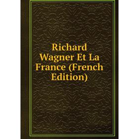 

Книга Richard Wagner Et La France (French Edition)