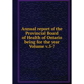 

Книга Annual report of the Provincial Board of Health of Ontario being for the year Volume v.5-7