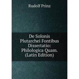 

Книга De Solonis Plutarchei Fontibus Dissertatio: Philologica Quam. (Latin Edition)