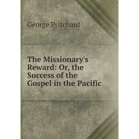 

Книга The Missionary's Reward: Or, the Success of the Gospel in the Pacific