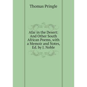 

Книга Afar in the Desert: And Other South African Poems, with a Memoir and Notes, Ed. by J. Noble